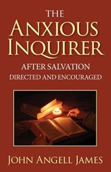 The Anxious Inquirer After Salvation Directed and Encouraged - John Angell James - 9781937428426