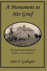 A Monument to Her Grief: The Sturtevant Murders of Halifax, Massachusetts - John F. Gallagher - 9781937588632