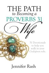 The Path to Becoming a Proverbs 31 Wife: Walking in Your God-given Role - Jennifer Rash - 9781937660925