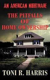 An American Nightmare - The Pitfalls of Home Ownership - Toni R Harris - 9781937829001