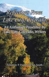 Reflections from Lake City, Colorado: An Anthology Presented by Lake City, Colorado, Writers - SMITH,  P. David &. Jan - 9781937851330