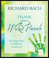 Thank Your Wicked Parents - Richard (Richard Bach) Bach - 9781937907020