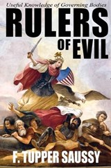 Rulers of Evil - Useful Knowledge of Governing Bodies - F. Tupper Saussy - 9781937920296