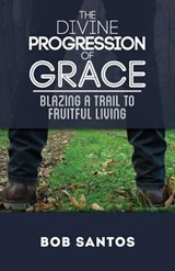 The Divine Progression of Grace - Bob Santos - 9781937956073