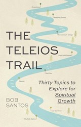 The Teleios Trail: Thirty Topics to Explore for Spiritual Growth - Bob Santos - 9781937956363