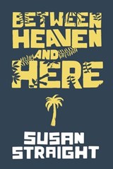 Between Heaven and Here - Susan Straight - 9781938073410