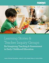 Learning Stories and Teacher Inquiry Groups: Re-imagining Teaching and Assessment in Early Childhood Education - Isauro M. Escamilla ; Linda R. Kroll ; Daniel R. Meier ; Annie White - 9781938113918