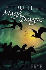 The Truth About Magik and Dragons - FRYE,  T L - 9781938215681