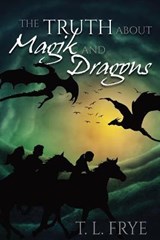 The Truth About Magik and Dragons - FRYE,  T L - 9781938215698