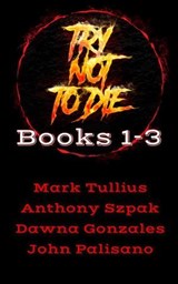 Try Not to Die: Books 1-3 - Mark Tullius ; Anthony Szpak ; Dawna Gonzales ; John Palisano - 9781938475856
