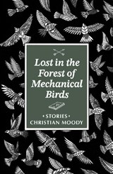 Lost in the Forest of Mechanical Birds - Christian Moody - 9781938603358