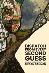 Dispatch From Every Second Guess - Megan Gannon - 9781938603761