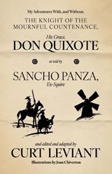 My Adventures With, and Without, the Knight of the Mournful Countenance, His Grace, Don Quixote, as told by Sancho Panza, Ex-Squire - Curt Leviant - 9781938603792