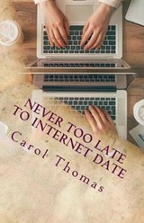 Never Too Late To Internet Date - Carol Thomas - 9781938620232