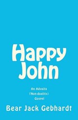 Happy John: An Advaita (Non-duality) Gospel - GEBHARDT,  Bear Jack - 9781938651007