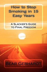 How to Stop Smoking in 15 Easy Years - Bear Jack Gebhardt - 9781938651021