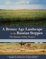 A Bronze Age Landscape in the Russian Steppes - David W. Anthony ; Dorcas R. Brown ; Aleksandr A. Khokhlov ; Pavel F. Kuznetsov ; Oleg D. Mochalov - 9781938770050