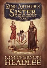 King Arthur's Sister in Washington's Court - HEADLEE,  Kim Iverson - 9781939051714