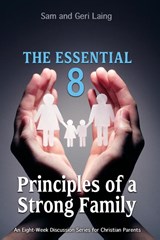 The Essential 8 Principles of a Strong Christian Family - Sam And Geri Laing - 9781939086136