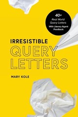 Irresistible Query Letters: 40+ Real World Query Letters With Literary Agent Feedback - Mary Kole - 9781939162144
