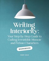 Writing Interiority Workbook - Mary Kole - 9781939162175