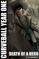 Curveball Year One: Death of a Hero - C. B. Wright - 9781939633279