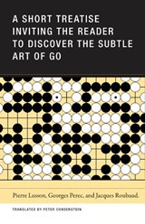 A Short Treatise Inviting the Reader to Discover the Subtle Art of Go - Pierre Lusson ; Jacques Roubaud ; Georges Perec - 9781939663436