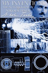 My Inventions - The Autobiography of Nikola Tesla - Nikola Tesla - 9781940177380
