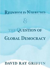 Reinhold Niebuhr and the Question of Global Democracy - GRIFFIN,  David Ray - 9781940447490