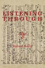 Listening Through - Robert Kelly - 9781940625799