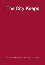The City Keeps: Selected and New Poems 1966-2014 - John Godfrey - 9781940696263