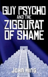 Guy Psycho and the Ziggurat of Shame - John King - 9781940761398
