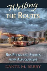 Writing the Routes: Bus Poems and Stories from Albuquerque - Dante M. Berry - 9781940769400