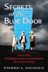 Secrets of the Blue Door: A true story of bringing closure to sexual abuse at a ranch for boys - Pierre L. Nichols - 9781940769677