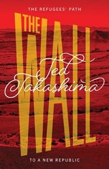 The Wall: The Refugees' Path to a New Republic - TAKASHIMA,  Tetsuo Ted - 9781940842462