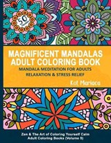 Magnificent Mandalas Adult Coloring Book - Mandala Meditation for Adults Relaxation and Stress Relief: Zen and the Art of Coloring Yourself Calm Adult - MARIACA,  Kat - 9781940892191
