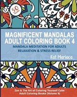 Magnificent Mandalas Adult Coloring Book 4 - Mandala Meditation for Adults Relaxation and Stress Relief: Zen and the Art of Coloring Yourself Calm Adu - MARIACA,  Kat - 9781940892368