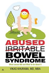 Abused (Irritable) Bowel Syndrome: What causes IBS and What To Do About It - Vikas Khurana MD - 9781940955001