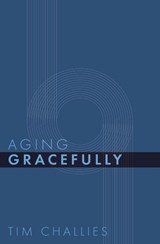 Aging Gracefully - Tim Challies - 9781941114421