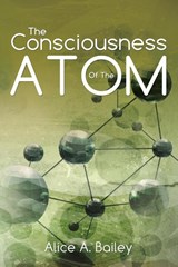 The Consciousness Of The Atom - Alice A Bailey - 9781941489161