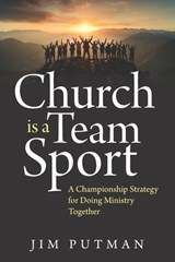 Church is a Team Sport: A Championship Strategy for Doing Ministry Together - Jim Putman - 9781941555613