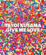 Yayoi Kusama: Give Me Love - Yayoi Kusama - 9781941701218
