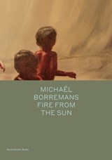 Michaël Borremans: Fire from the Sun - Michael Bracewell - 9781941701836
