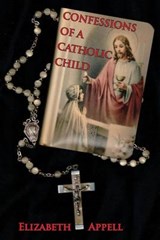Confessions of a Catholic Child - Elizabeth Appell - 9781941704110