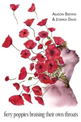 fiery poppies bruising their own throats - Allison Blevins ; Joshua Davis - 9781941783993