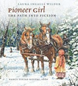 Pioneer Girl: The Path Into Fiction - Laura Ingalls Wilder - 9781941813409