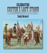 Celebrating Custer's Last Stand - Sandy Barnard - 9781941813690