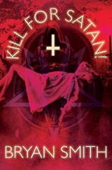 Kill For Satan! - Bryan Smith - 9781941918357
