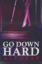 Go Down Hard - Ali Seay - 9781941918838