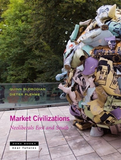 Market Civilizations - Neoliberals East and South, Quinn Slobodian&, Dieter Plehwe& Esra Elif Nartok, Aditya Balasubramanian, Tobias Rupprecht, Isabella M. Weber, Antina von Schnitzler, Jeremy Walker, Paulo Chamon, Karin Fischer, Mila Jonjic, Nenad Pantelic, Lars Mjøset, Reto Hofmann, and Jimmy Casas Klausen - Gebonden - 9781942130673